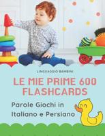 Le mie Prime 600 Flashcards Parole Giochi in Italiano e Persiano: Dizionario illustrato bilingue carte montessori per espandere il vocabolario di base abbecedario alfabeto animali autunno attivit� lib 108312997X Book Cover