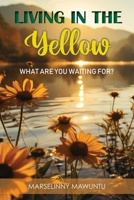 Living in the Yellow: What Are You Waiting For? 1479617784 Book Cover