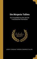 Die B�rgerin Tallien: Ein Frauenbild Aus Der Zeit Der Franz�sischen Revolution 1161068619 Book Cover