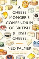 A Cheesemonger's Compendium of British & Irish Cheese 1788167163 Book Cover