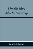 A Manual Of Materia Medica And Pharmacology. Comprising All Organic And Inorganic Drugs Which Are Or Have Been Official In The United States ... Especially Designed For Students Of Phar 9354217451 Book Cover