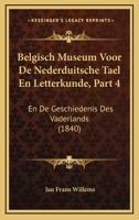 Belgisch Museum Voor De Nederduitsche Tael En Letterkunde, Part 4: En De Geschiedenis Des Vaderlands (1840) 1166791351 Book Cover