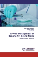 In Vitro Mutagenesis In Banana Cv. Grand Naine: Under Nursery Conditions 6200302057 Book Cover