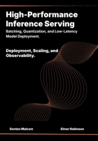 High-Performance Inference Serving: Batching, Quantization, and Low-Latency Model Deployment. B0H9P85QKK Book Cover