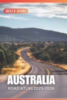 Australia Road Atlas 2025-2026: Your Essential Companion for Exploring Australia's Roads, Highways, and Hidden Gems B0FMPB63D1 Book Cover