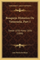 Bosquejo Historico de Venezuela, Part 1: Desde 1830 Hasta 1836 (1888) 1160329907 Book Cover