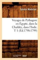 Voyages de Pythagore En A0/00gypte, Dans La Chalda(c)E, Dans L'Inde. T 1 (A0/00d.1798-1799) 2012778305 Book Cover
