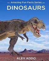 Dinosaurs: Amazing Pictures and Fun Facts on Animals (Amazing Fun Fact Series), Dinosaurs for Kids, Dinosaur Books Free 1535012773 Book Cover