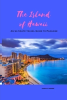 The Island of Hawaii: An Ultimate travel Guide to Paradise B0C9SDMX76 Book Cover