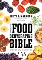 The Food Dehydrating Bible: Grow it. Dry it. Enjoy it! 162914181X Book Cover