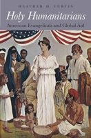 Holy Humanitarians: American Evangelicals and Global Aid 0674737369 Book Cover