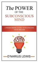 The Power of the Subconscious Mind - A Pocketbook Guide to Fulfilling Your Drea 1544136196 Book Cover