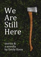 We Are Still Here: Stories & A Novella 1942387148 Book Cover