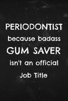 Periodontist because Badass gum saver isn't an Official Job title: Funny quote on cover for periodontists 1710299843 Book Cover