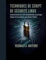 TECHNIQUES DE SCRIPT DE SÉCURITÉ LINUX: Automatisation des tests de pénétration, du piratage éthique et de la défense avec Bash et Python (French Edition) B0FRXPGNQB Book Cover