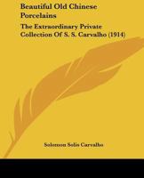 Beautiful Old Chinese Porcelains: The Extraordinary Private Collection Of S. S. Carvalho 1166044378 Book Cover