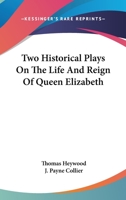 Two Historical Plays on the Life and Reign of Queen Elizabeth 1016026323 Book Cover