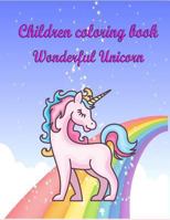 Children Coloring Book Wonderful Unicorn: For Kids Age 4-8 Coloring Skill Improvement 1799181073 Book Cover