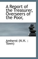 A Report of the Treasurer, Overseers of the Poor 1113553715 Book Cover
