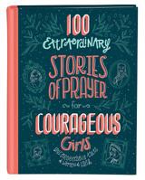 100 Extraordinary Stories of Prayer for Courageous Girls: Unforgettable Tales of Women of Faith 1643521012 Book Cover