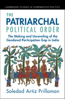 The Patriarchal Political Order: The Making and Unraveling of the Gendered Participation Gap in India 1009355805 Book Cover