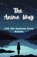 The Anime Way: 100 life lessons from Anime B0CH25SBX1 Book Cover