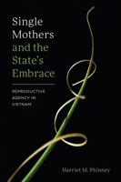 Single Mothers and the State's Embrace: Reproductive Agency in Vietnam 0295749431 Book Cover