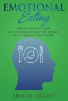 Emotional Eating: How to Achieve A New and Safe Relationship with Food and Ultimately Your Body 1913842029 Book Cover