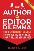 The Author vs. Editor Dilemma: The Leadership Secret to Unlocking Your Team, Your Time, and Your Impact B0B1CK5VBR Book Cover