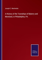 A History of the Townships of Byberry and Moreland, in Philadelphia, Pa.: From Their Earliest 1015626653 Book Cover