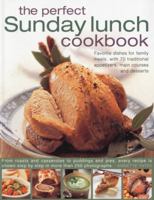 The Perfect Sunday Lunch Cookbook: Favourite Dishes for Family Meals, with 70 Traditional Appetizers, Main Courses and Desserts 0857232894 Book Cover