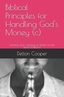 Biblical Principles for Handling God's Money (c): Learning Jesus' Teaching as Spoken in Luke (16:10-11 NKJV) B08991TLLP Book Cover