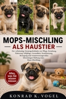 MOPS-MISCHLING ALS HAUSTIER: Der vollständige Einsteigerleitfaden zur Pflege, Erziehung, Fütterung, Fellpflege, Gesundheit, Sozialisierung, Bewegung ... eines Mops-Mischlings (German Edition) B0H7QNNFC5 Book Cover