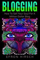 Blogging: How to Sell Your Soul for a Million Dollar Blog 1535590025 Book Cover