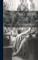 The Critic: Or, a Tragedy Rehearsed: A Farce 1020671033 Book Cover