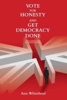 Vote For Honesty and Get Democracy Done: Four Simple Steps to Change Politics 1910461644 Book Cover