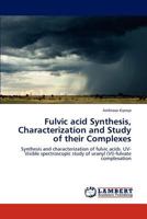 Fulvic acid Synthesis, Characterization and Study of their Complexes: Synthesis and characterization of fulvic acids. UV-Visible spectroscopic study of uranyl (VI)-fulvate complexation 384544441X Book Cover