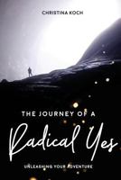 The Journey of a Radical Yes: Unleashing Your Adventure 1984133241 Book Cover