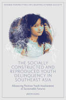 The Socially Constructed and Reproduced Youth Delinquency in Southeast Asia: Advancing Positive Youth Involvement in Sustainable Futures 1837538875 Book Cover