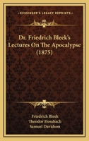 Dr. Friedrich Bleek's Lectures on the Apocalypse 0548877424 Book Cover