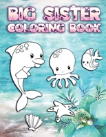 Big Sister Coloring Book: Perfect For Big Sisters Ages 2-6: Cute Gift Idea for Toddlers, Coloring Pages for Ocean and Sea Creature Loving New Siblings 1700589059 Book Cover