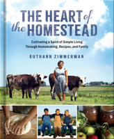 The Heart of the Homestead: Cultivating a Spirit of Simple Living Through Homemaking, Recipes, and Family 0736989765 Book Cover