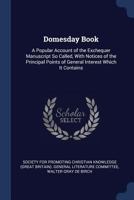 Domesday Book: A Popular Account of the Exchequer Manuscript So Called, with Notices of the Principal Points of General Interest Which It Contains 1016952740 Book Cover