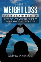 A Simple Weight Loss Plan That Can Work for You: How to Lose Weight Quickly in an Atmosphere of Love 1974328546 Book Cover
