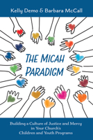 The Micah Paradigm: Building a Culture of Justice and Mercy in Your Church's Children and Youth Programs 1666737550 Book Cover