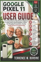 GOOGLE PIXEL 11 USER GUIDE: The Practical Step-by-Step Manual for Beginners to Master Setup, Android Navigation, Camera, Call, Messaging Personalization, Security Google Services & Troubleshooting B0HF7SG12R Book Cover
