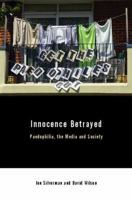 Innocence Betrayed: Paedophilia, the Media and Society 0745628893 Book Cover