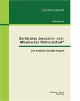 Serbisches Jerusalem oder Albanischer Nationalstaat? Der Konflikt um den Kosovo 3955492419 Book Cover