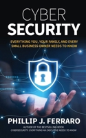 Cybersecurity: Everything You, Your Family, And Every Small Business Owner Needs to Know B0F7LVCN2P Book Cover