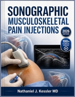 SONOGRAPHIC MUSCULOSKELETAL PAIN INJECTIONS: Step-by-Step Ultrasound Techniques for Nerve Blocks, Joint Aspiration, Spine Intervention, and Point-of-Care Diagnostic Imaging B0H7T7WDV6 Book Cover
